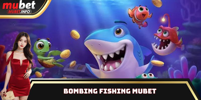 Bombing Fishing - Top 1 tựa game nổi bật tại sân chơi Mubet 1 Bombing Fishing