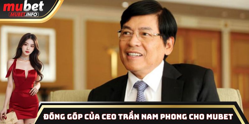 Ceo Trần Nam Phong - Người Đứng Sau Bứt Phá Ngoạn Mục Của Mubet 2 Dấu ấn lãnh đạo của CEO Trần Nam Phong trong sự phát triển Mubet