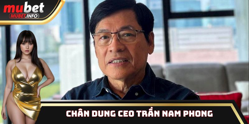 Ceo Trần Nam Phong - Người Đứng Sau Bứt Phá Ngoạn Mục Của Mubet 1 Giới thiệu đôi nét về thông tin CEO Trần Nam Phong