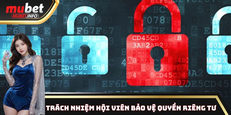 Quyền Riêng Tư Mubet - Bảo Mật Thông Tin Hội Viên Toàn Diện 3 Giữ vững quyền riêng tư - Trách nhiệm quan trọng của mọi hội viên