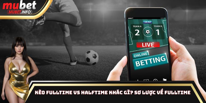 Kèo Fulltime Vs Halftime Khác Gì? Chiến Thuật Cho Từng Hiệp 2 Kèo Fulltime vs Halftime khác gì? Sơ lược về Fulltime
