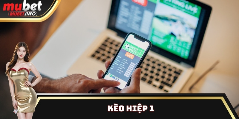 Kèo Hiệp 1: Hướng Dẫn Cách Soi Kèo Chuẩn Xác Từ Chuyên Gia 1 Kèo Hiệp 1