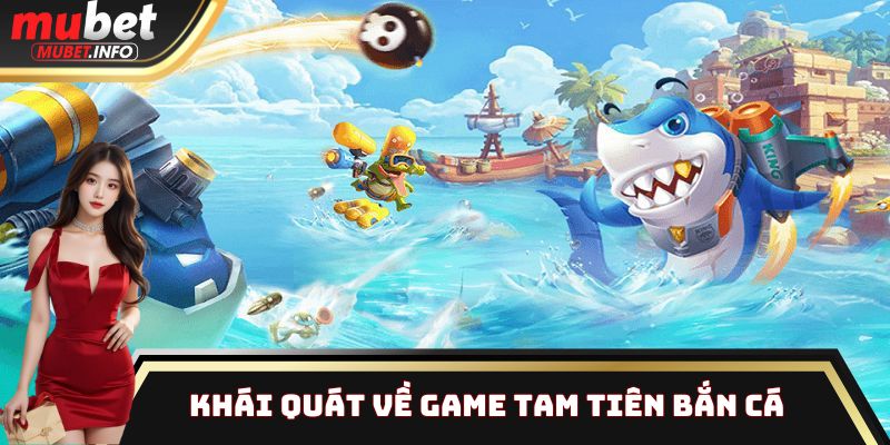 Tam Tiên Bắn Cá - Sảnh thu hút hàng ngàn bạn chơi tại Mubet 2 Khái quát về game Tam Tiên Bắn Cá