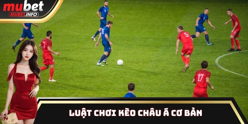 Kèo Châu Á: Cách Chơi Đơn Giản Và Dễ Hiểu Cho Game Thủ 2 Luật chơi kèo Châu Á cơ bản
