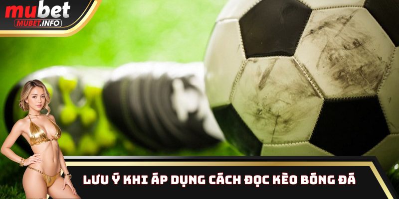 Cách đọc kèo bóng đá Mubet chi tiết nhất cho anh em tân thủ 4 Lưu ý quan trọng khi áp dụng cách đọc kèo bóng đá