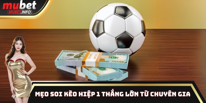 Kèo Hiệp 1: Hướng Dẫn Cách Soi Kèo Chuẩn Xác Từ Chuyên Gia 4 Mẹo soi kèo hiệp 1 thắng lớn từ chuyên gia