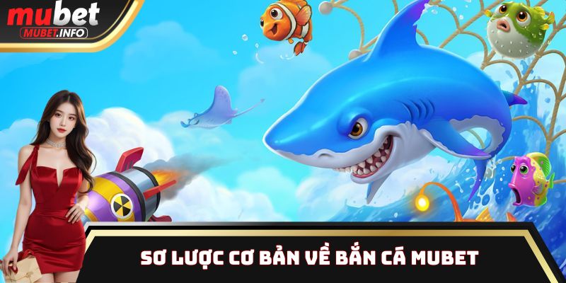 Sơ lược cơ bản về Bắn Cá Mubet