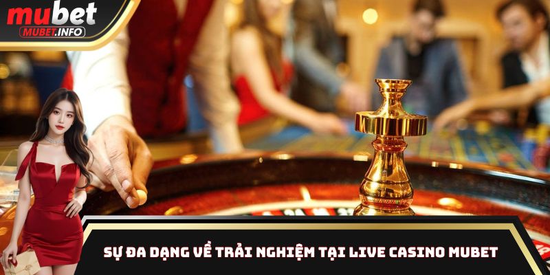 Sự đa dạng về trải nghiệm tại Live Casino Mubet