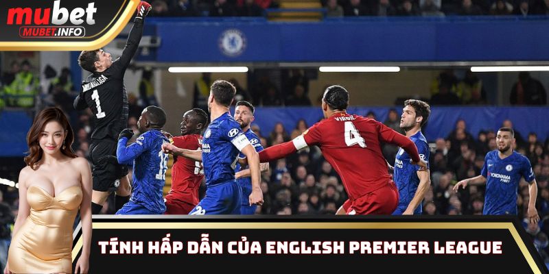 English Premier League - Dự Đoán Bùng Nổ, Nhận Thưởng Khủng 2 Tính hấp dẫn của giải đấu English Premier League